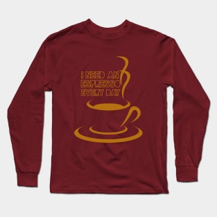 I NEED AN ESPRESSO EVERY DAY Long Sleeve T-Shirt